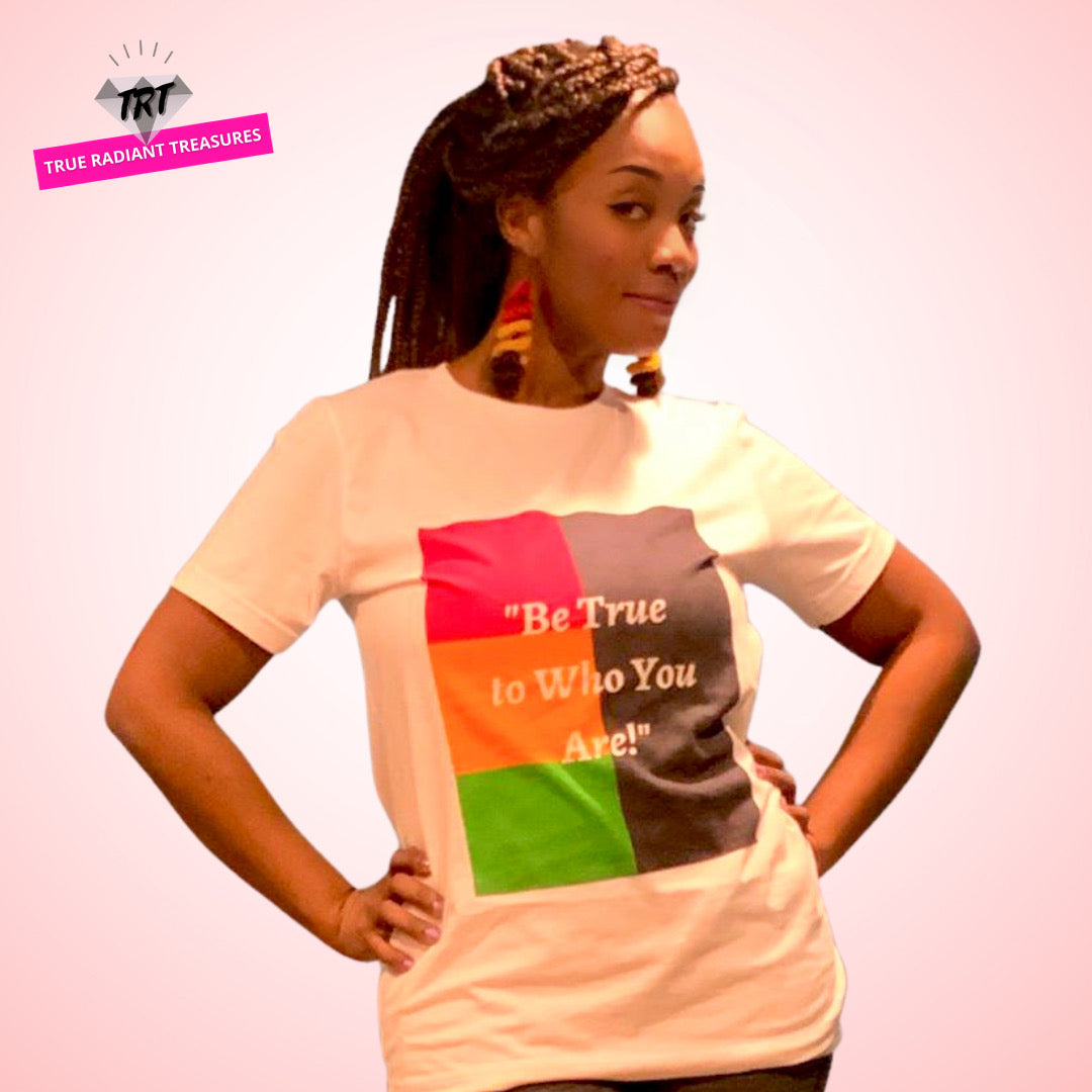 Be True to Who You Are T-shirt